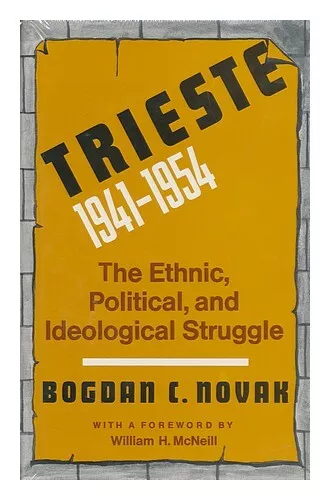 NOVAK, BOGDAN C. Trieste, 1941-1954; the Ethnic, Political, and Ideological Stru