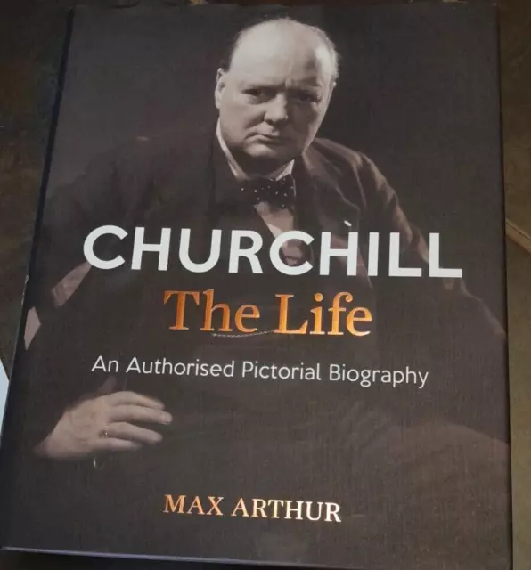 Churchill: The Life: An authorised pictorial biography by Max Arthur...