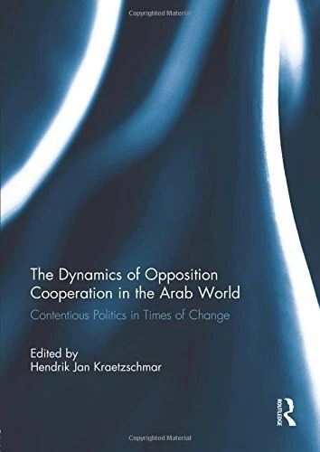 THE DYNAMICS OF OPPOSITION COOPERATION IN THE ARAB WORLD: By Hendrik Jan *VG+*