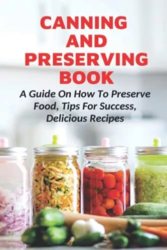 Canning And Preserving Book A Guide On How To Preserve Food Tips For Success ...