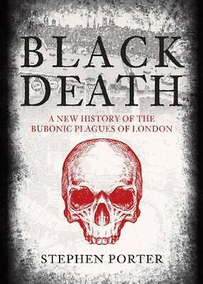 Black Death: A New History of the Bubonic Plagues of London by Porter, Stephen