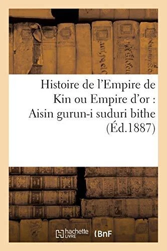Kin Empire HISTOIRE DE L'EMPIRE de Kin ou Empire d'or : Aisin gurun-i suduri bithe ...