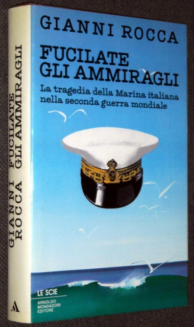 FUCILATE GLI AMMIRAGLI Marina Italiana Ww2 Gianni Rocca 1987 Mondadori