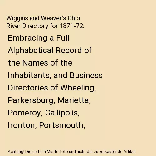 Wiggins and Weaver's Ohio River Directory for 1871-72: Embracing a Full Alphabet