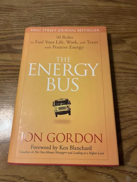Jon Gordon Ser.: The Energy Bus : 10 Rules to Fuel Your Life, Work, and Team...