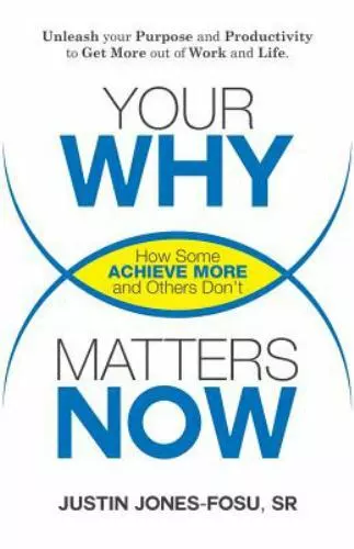 Your WHY Matters NOW: How Some Achieve More and Others Don't ,