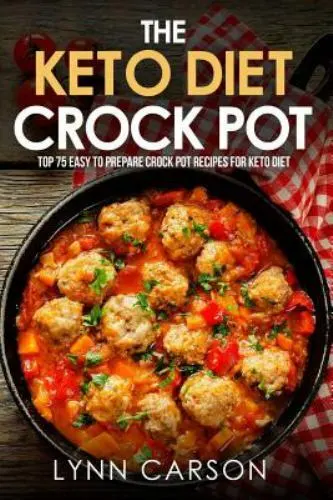 The Keto Diet Crock Pot: Top 75 Easy to Prepare Crock Pot Recipes for Keto Diet