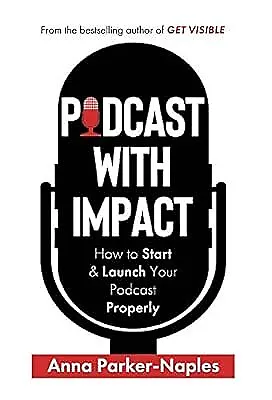Podcast With Impact: How to start & launch your podcast properly, Parker-Naples,