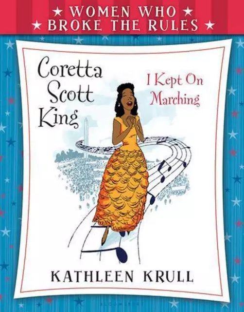 Women Who Broke the Rules: Coretta Scott King: I Kept on Marching by Kathleen Kr