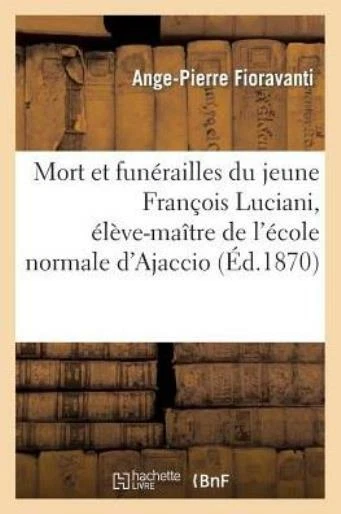 Mort Et Fun?railles Du Jeune Fran?ois Luciani, ?l?ve-Ma?tre de l'?cole Norm...