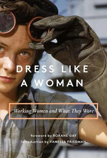 Dress Like a Woman: Working Women and What They Wore by Vanessa Friedman (Englis