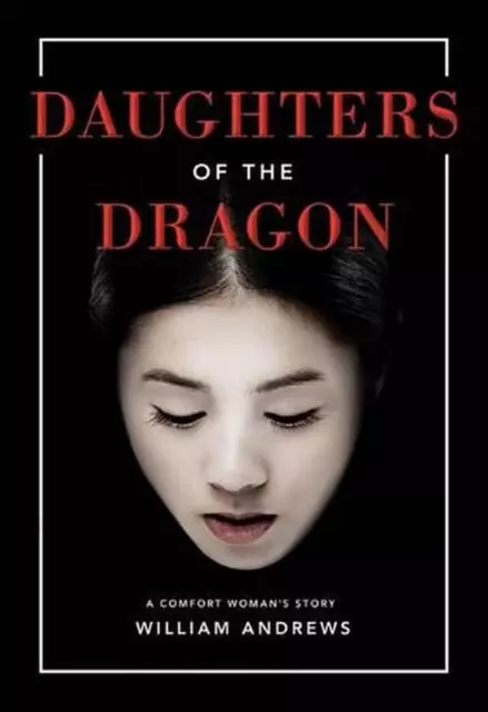 Daughters of the Dragon: A Comfort Woman's Story by William Andrews (English) Pa