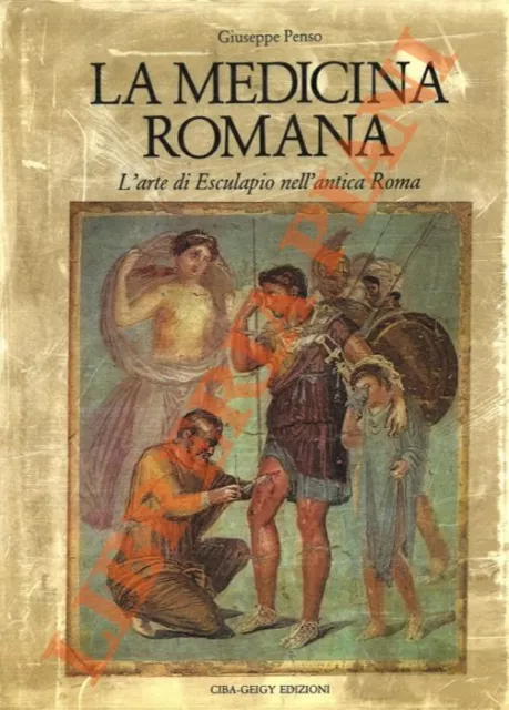 PENSO Giuseppe - La medicina romana. L’arte di Esculapio nell’antica Roma.