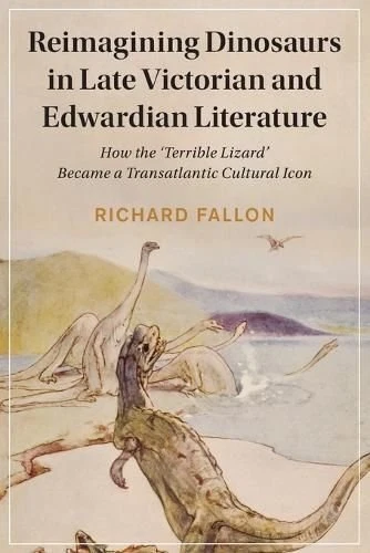 Reimagining Dinosaurs in Late Victorian and Edwardian Literatur... 9781108984393