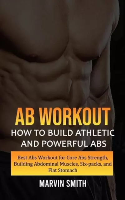 Ab Workout: How to Build Athletic and Powerful Abs (Best Abs Workout for Core Ab