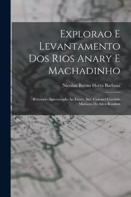 Explorar y levantar dos ríos Anary y Machadinho; relatorio presentado ao Ex