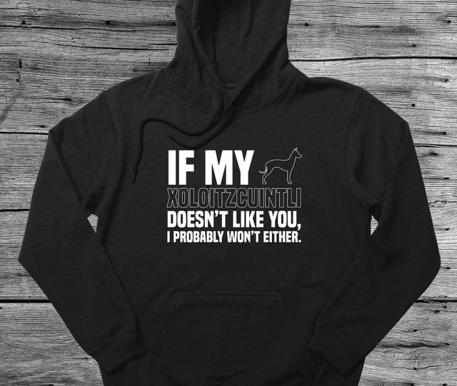 Xoloitzcuintli Hoodie Gift If My Dog Doesn't Like You I Won't Either
