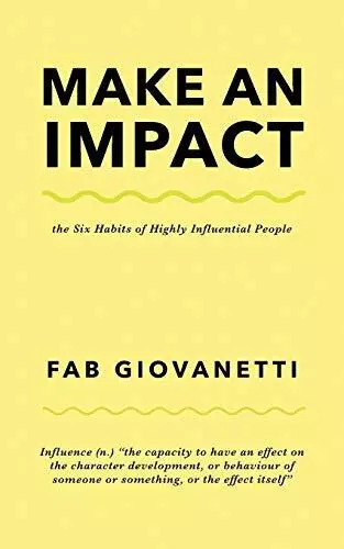 Make an Impact: The Six Habits of Highly Influential People by Giovanetti, Fab