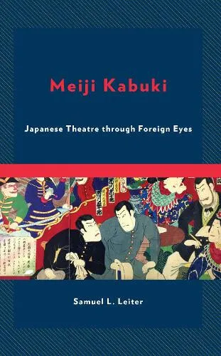 Meiji Kabuki: Japanese Theatre through Foreign Eyes by Leiter, Samuel L.