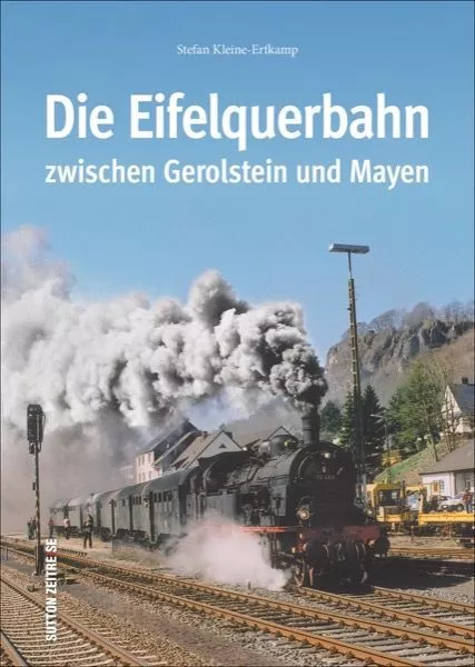 Die Eifelquerbahn zwischen Gerolstein und Mayen Geschichte Strecke Bildband Buch