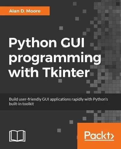 PYTHON GUI PROGRAMMING WITH TKINTER: BUILD USER-FRIENDLY By Alan D ...