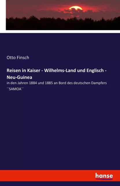 Reisen in Kaiser - Wilhelms-Land und Englisch - Neu-Guinea Otto Finsch Buch 2021