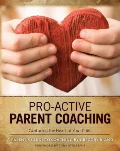 Pro-Active Parent Coaching: Capturing the Heart of Your Child A Parent's  - GOOD