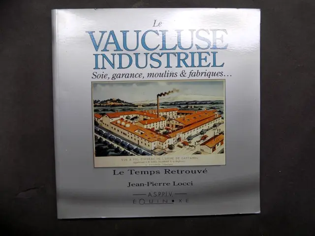Le Vaucluse Industriel Soie, Garance, moulins & fabriques... J.-P. Locci