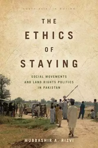 The Ethics of Staying: Social Movements and Land Rights Politics in Pakistan