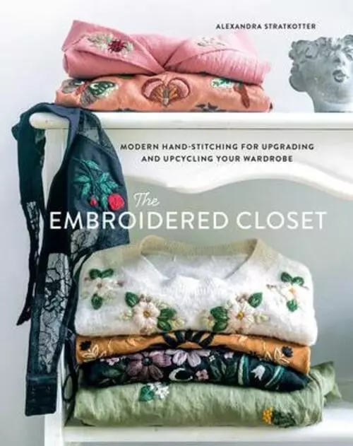 Alexandra Stratkotter | The Embroidered Closet: Modern Hand-stitching for...