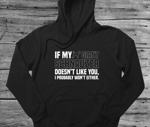 Giant Schnauzer Hoodie Gift If My Dog Doesn't Like You I Won't Either
