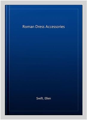 Roman Dress Accessories, Paperback by Swift, Ellen, Brand New, Free shipping ...