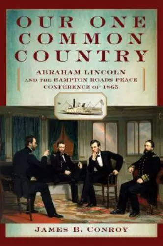 Our One Common Country : Abraham Lincoln and the Hampton Roads Peace Conference