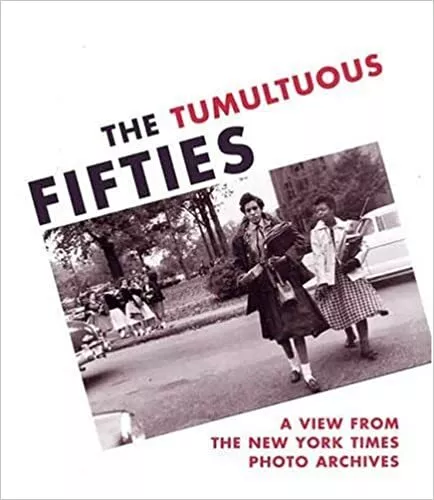 The Tumultuous Fifties: A View from the New York Times Photo Archives by Alan Tr