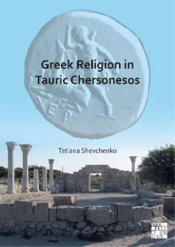 Tetiana Shevchenko Greek Religion in Tauric Chersonesos (Paperback)