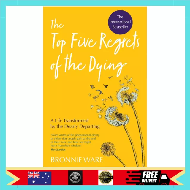 The Top Five Regrets of the Dying: A Life Transformed by the Dearly Departing