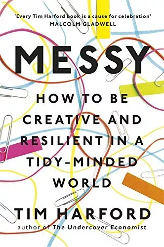 Messy: How to Be Creative and Resilient in a Tidy-Minded World by Harford, Tim