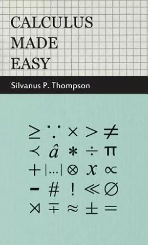 Calculus Made Easy: Being a Very-Simplest Introduction to Those Beautiful: New