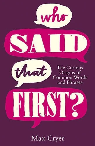 WHO SAID THAT First?: The Curious Origins of Common Words and Phrases ...