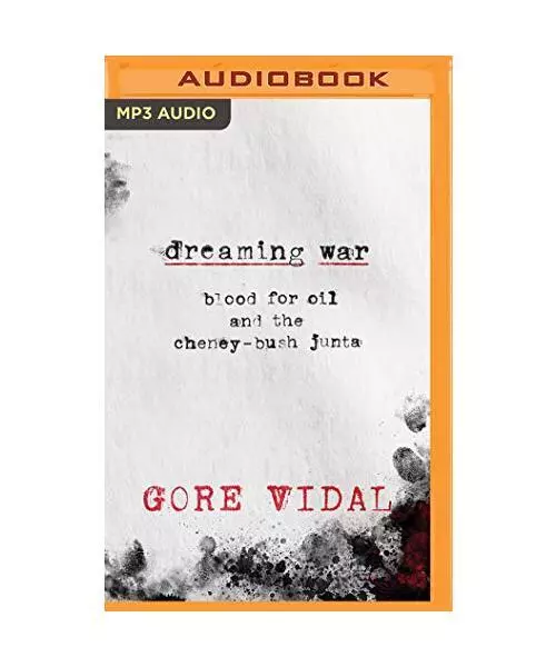 Dreaming War: Blood for Oil and the Cheney-Bush Junta, Gore Vidal