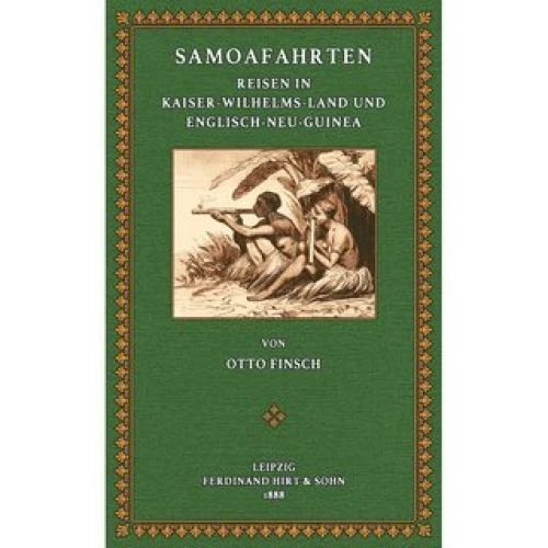 Samoafahrten - Reisen in Kaiser-Wilhelms-Land und Englisch-Neu-Guinea in den Jah