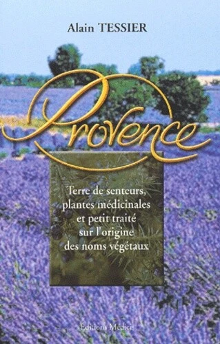 Provence - Terre de senteurs, plantes médicinales et petit traité sur