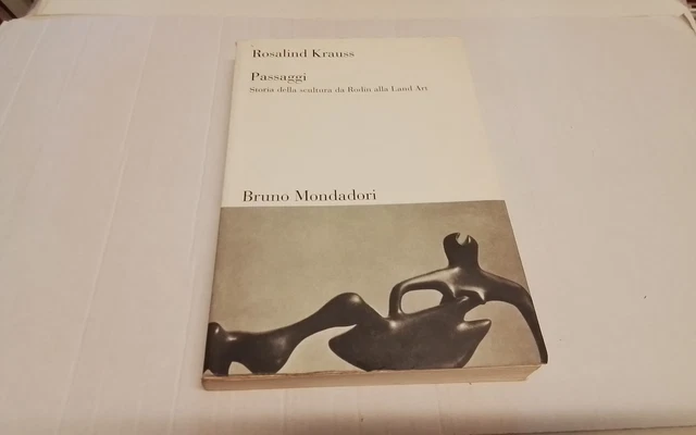 R. Krauss, PASSAGGI....scultura da Rodin alla Land Art, 13ag26 R. Krauss, PASSAGGI....scultura da Rodin alla Land Art, 13ag26