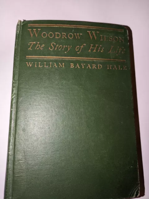 Antique Woodrow Wilson The Story of His Life By William Bayard Hale Printed 1913