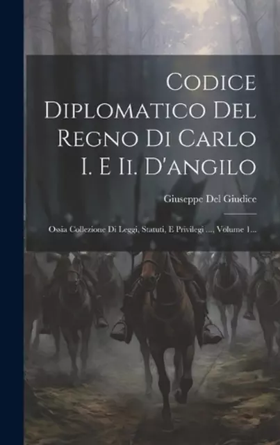 Codice Diplomatico Del Regno Di Carlo I. E Ii. D'angilo: Ossia Collezione Di Leg