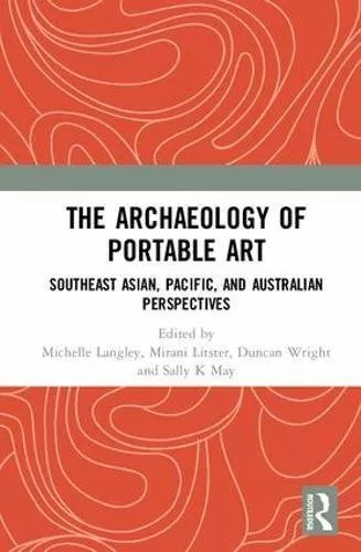 The Archaeology of Portable Art: Southeast Asia, Langley, Litster, Wright, M..