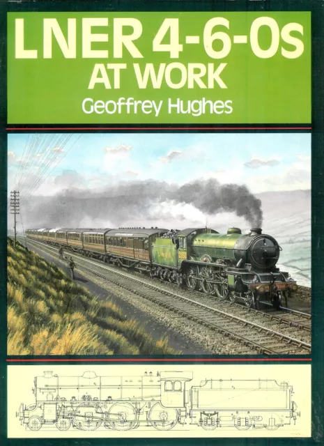 LNER 4-6-0s at Work by Geoffrey Hughes  - hardback with dust jacket