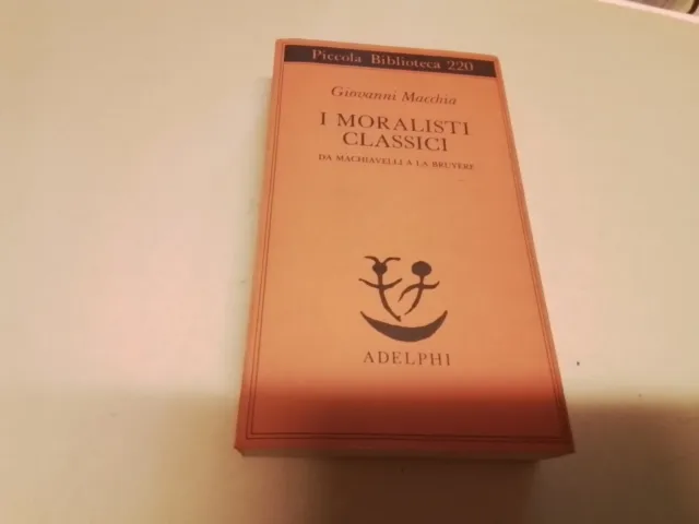 Giovanni Macchia - I MORALISTI CLASSICI - Adelphi - 1988, 7g24
