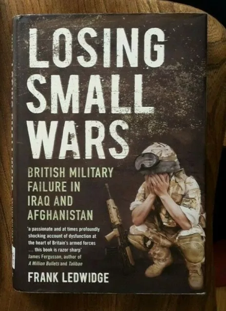 Losing Small Wars British Military Failure in Iraq and Afghanistan Hardback Book