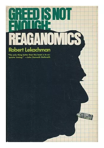 LEKACHMAN, ROBERT Greed is Not Enough : Reaganomics / by Robert Lekachman 1982 F